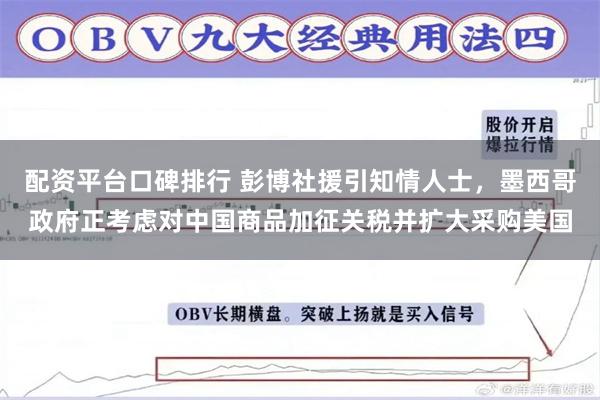 配资平台口碑排行 彭博社援引知情人士，墨西哥政府正考虑对中国商品加征关税并扩大采购美国